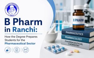 B Pharm in Ranchi: How the Degree Prepares Students for the Pharmaceutical Sector